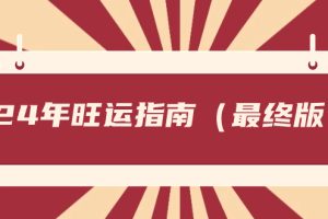 (8514期)某公众号付费文章《24年旺运指南,旺运秘籍(最终版)》