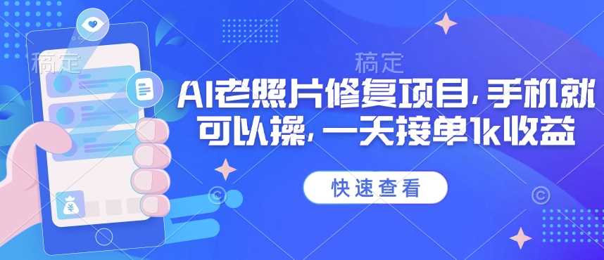 25年最新AI老照片修复项目,手机就可以操,一天接单1k收益