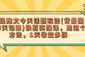 小说推文今天话题玩法(背景图+聊天记录)快剪实操课，用这个方法，1天收益多张