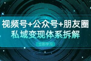 视频号+公众号+朋友圈私域变现体系拆解，全体平台流量枯竭下的应对策略