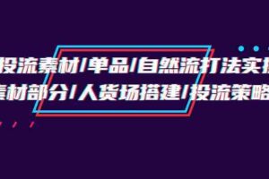 千川投流素材/单品/自然流打法实操培训班，素材部分/人货场搭建/投流策略