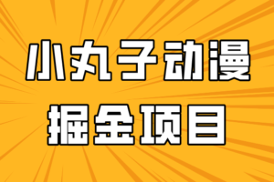 日入300的小丸子动漫掘金项目，简单好上手，适合所有朋友操作！