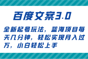 百度文案3.0，全新起号玩法，蓝海项目每天几分钟，轻松实现月入过万，小白轻松上手