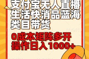 小白30分钟学会支付宝无人直播生活快消品蓝海类目带货，0成本矩阵多开操作日1000+收入