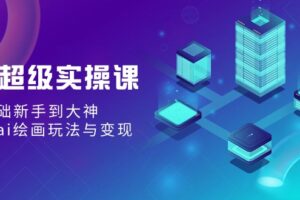 AI超级实操课：零基础新手到大神，掌握ai绘画玩法与变现
