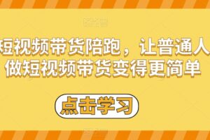 短视频带货陪跑，让普通人做短视频带货变得更简单