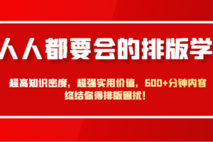 人人都要会的排版学，超高知识密度，超强实用价值，600+分钟内容终结你得排版困扰！