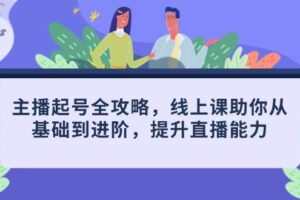 （14621期）主播起号全攻略，线上课助你从基础到进阶，提升直播能力