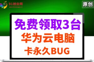 （14672期）0元免费领取3台华为云永久电脑，卡永久时长，BUG视频教程