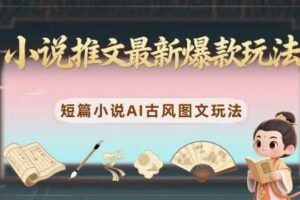 小说推文最新爆款玩法，短篇小说AI古风图文玩法