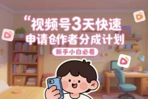 视频号3天快速申请创作者分成计划，新手小白必看