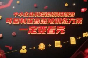 中小企业利用短视频精准获客，可复制获客落地训练方案，做好短视频，一定要看完