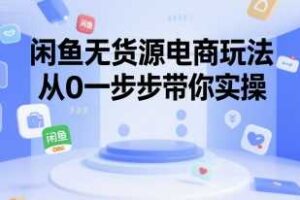 闲鱼无货源电商玩法，从0一步步带你实操