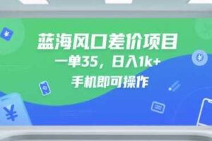 蓝海风口差价项目，一单35，日入1k+，手机即可操作【揭秘】