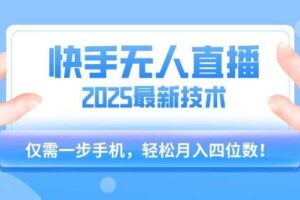 【快手无人直播】2025年最新玩法，只需一部手机，轻松月入四位数【揭秘】