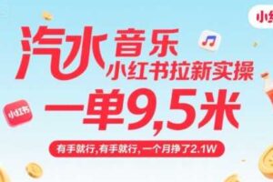 汽水音乐小红书拉新实操，，一单9.5米，有手就行，一个月挣了2.1W