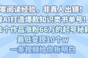 靠AI打造爆款知识类书单号,61个作品涨粉66w的起号秘籍,最低变现10个w,一条视频给你拆明白