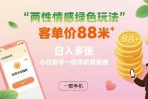 两性情感绿色玩法,客单价88米 日入多张,小白新手一部手机就能做