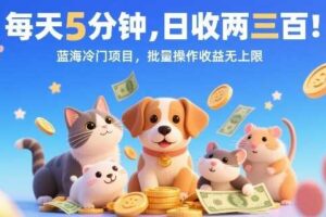 每天5分钟，日收两三张，蓝海冷门项目，批量操作收益无上限