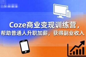 Coze商业变现训练营，帮助普通人升职加薪， 获得副业收入