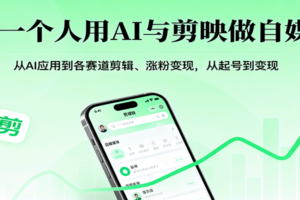 一个人用AI与剪映做自媒体，从AI应用到各赛道剪辑、涨粉变现，从起号到变现