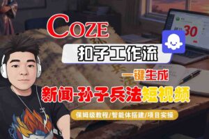 Coze扣子智能体工作流一键生成“新闻-孙子兵法“短视频，全流程保姆级教学