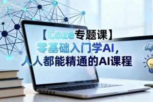 【Coze专题课】零基础入门学AI，人人都能精通的AI课程