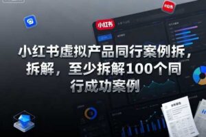 小红书虚拟产品同行案例拆解,至少拆解100个同行成功案例