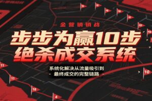 步步为赢10步绝杀成交系统,系统化解决从流量吸引到最终成交的完整链路