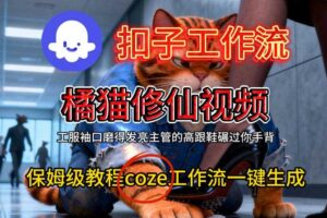 Coze扣子工作流一键生成橘猫修仙视频,保姆级搭建教程