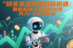 拼多多虚拟项目新机遇：智能机器人全程代运营，月入1-5W可落地【揭秘】