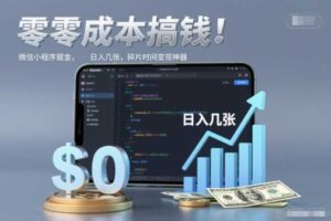 零成本搞钱，微信小程序掘金，简单易操作，日入几张，碎片时间变现神器【揭秘】