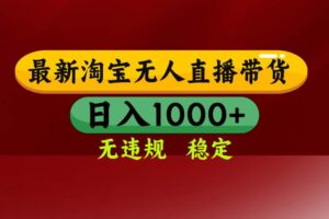 （17040期）【最新】淘宝无人直播，独家技术，日入2K+，无违规无封号，可矩阵，长期稳定