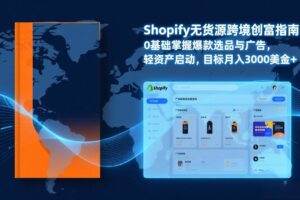(17238期)Shopify爆款打法实战:从选品到广告投放,复制爆款模型,驱动独立站月销售额破万刀