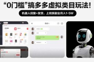 0门槛搞多多虚拟类目玩法！机器人回复+发货，上班族副业月入1-5W【揭秘】