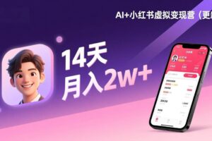 (17275期)AI+小红书虚拟变现营(更新),14天掌握选品、笔记、成交,打造自动化月入2w+事业