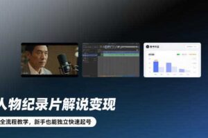 人物纪录片解说变现,全流程教学,新手也能独立快速起号