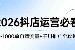 2026抖店运营必看：0-1000单自然流量+千川推广全攻略