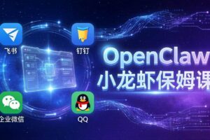 （17614期）OpenClaw小龙虾保姆课： Windows/macOS/Linux/Docker全系统安装，飞书+钉钉+企业微信+QQ 全接入