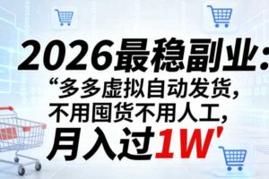 2026最稳副业：多多虚拟自动发货，不用囤货不用人工，月入过1W【揭秘】