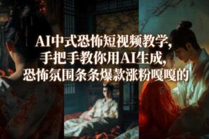 AI中式恐怖短视频教学，手把手教你用AI生成，恐怖氛围条条爆款涨粉嘎嘎的