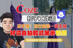 Coze智能体工作流一键生成“对镜自拍服装展示“短视频,全流程保姆级教学