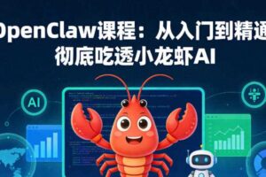 OpenClaw课程:从入门到精通,彻底吃透小龙虾AI