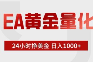 （17902期）EA黄金量化，24小时不间断挣美金，小白轻松入手，日入1000+