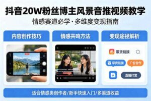 抖音20W粉丝博主风景音推视频教学，情感赛道必学，各种变现途径