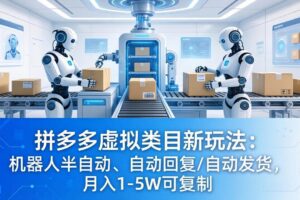 （18038期）拼多多虚拟类目新玩法：机器人半自动、自动回复 /自动发货，月入 1-5W 可复制