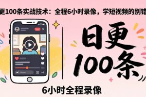 （18097期）某工作坊东莞2026年4月12线下课：日更100条实战：全程6小时录像，学短视频的别错过