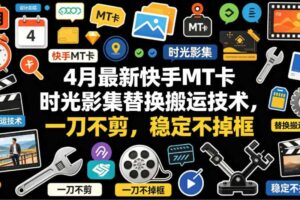 4月最新快手MT卡时光影集替换搬运技术，一刀不剪，稳定不掉框