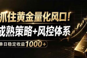 (18517期)抓住黄金量化风口!成熟策略+风控体系,单日稳定收益1000+