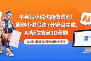 (18512期)不会写小说也能做漫剧!原创小说写法+分镜词生成,AI帮你搞定3D漫剧